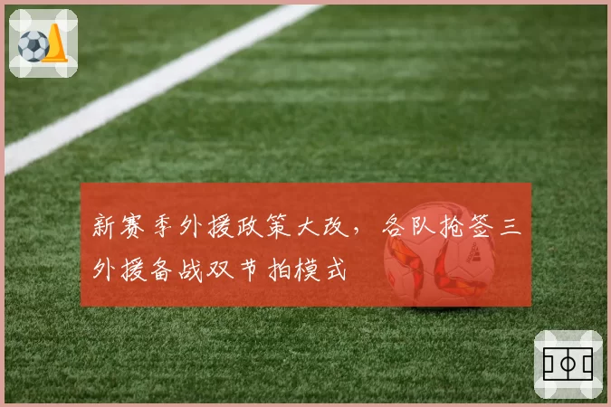 新赛季外援政策大改，各队抢签三外援备战双节拍模式
