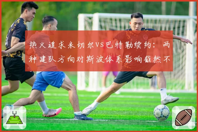 热火追求米切尔vs巴特勒续约：两种建队方向对斯波体系影响截然不同