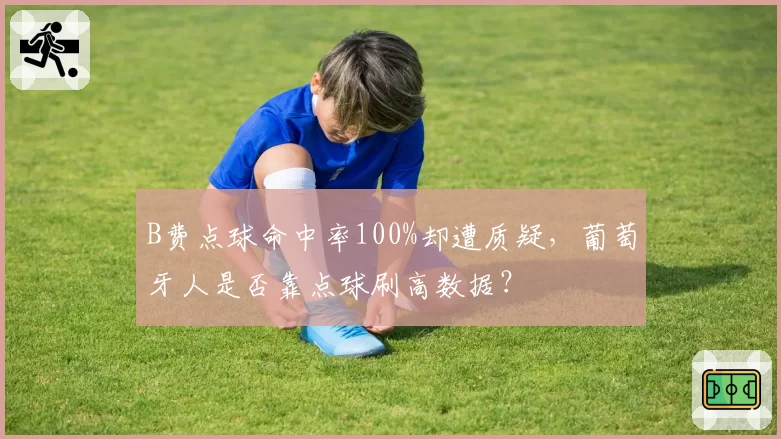 B费点球命中率100%却遭质疑，葡萄牙人是否靠点球刷高数据？