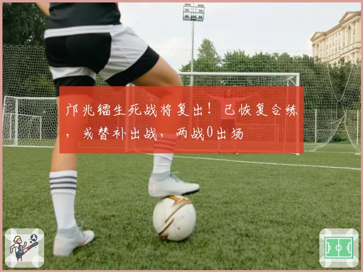 邝兆镭生死战将复出！已恢复合练，或替补出战，两战0出场